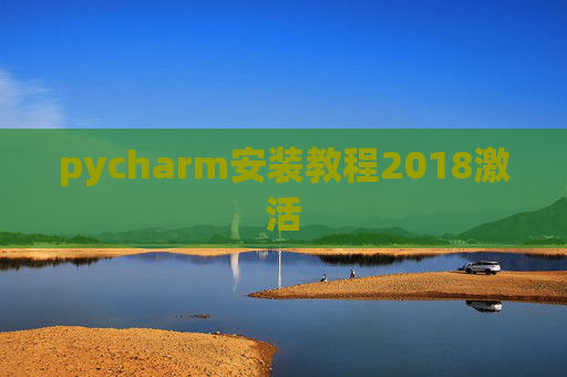 pycharm安装教程2018激活 pycharm安装教程2018激活